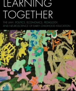 Learning Together: The Law, Politics, Economics, Pedagogy, and Neuroscience of Early Childhood Education, 1st Edition eBook
