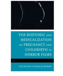 The Rhetoric and Medicalization of Pregnancy and Childbirth in Horror Films, 1st Edition eBook
