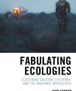 Fabulating Ecologies: Screening Caution, Citizenry, and the Machinic Apocalypse, 1st Edition eBook