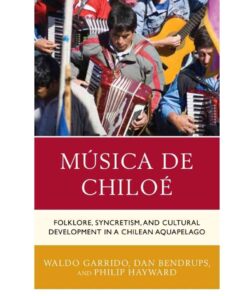 Música de Chiloé: Folklore, Syncretism, and Cultural Development in a Chilean Aquapelago, 1st Edition eBook