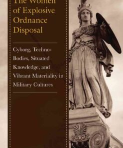 The Women of Explosive Ordnance DisposalCyborg, Techno-Bodies, Situated Knowledge, and Vibrant Materiality in Military Cultures, 1st Edition eBook