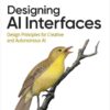 Designing AI Interfaces: Design Principles for Creative and Autonomous AI, 1st Edition eBook