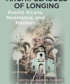 Archipelagoes of Longing: Puerto Ricans, Resistance, and Memory eBook