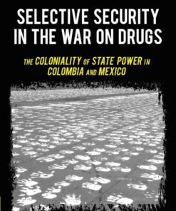 Selective Security in the War on Drugs: The Coloniality of State Power in Colombia and Mexico, 1st Edition eBook