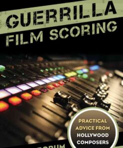 Guerrilla Film Scoring: Practical Advice from Hollywood Composers, 1st Edition eBook