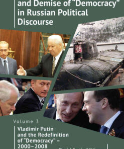 The Rhetorical Rise and Demise of “Democracy” in Russian Political Discourse, Volume 3: Vladimir Putin and the Redefinition of “Democracy” – 2000-2008 eBook