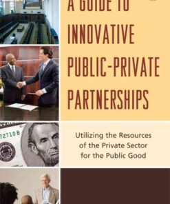 A Guide to Innovative Public-Private Partnerships: Utilizing the Resources of the Private Sector for the Public Good, 1st Edition eBook