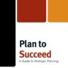 Plan to Succeed: A Guide to Strategic Planning, 1st Edition eBook