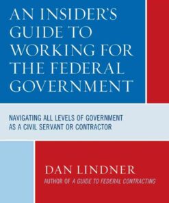 An Insider's Guide To Working for the Federal Government: Navigating All Levels of Government as a Civil Servant or Contractor, 1st Edition eBook
