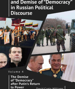 The Rhetorical Rise and Demise of “Democracy” in Russian Political Discourse Volume Four: The Demise of “Democracy” after Putin’s Return to Power eBook