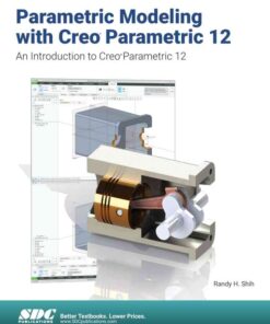 Parametric Modeling with Creo Parametric 12.0: An Introduction to Creo Parametric 12.0, 15th Edition eBook