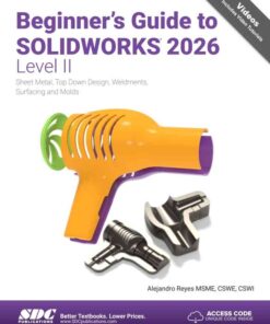 Beginner's Guide to SOLIDWORKS 2026 - Level II: Sheet Metal, Top Down Design, Weldments, Surfacing and Molds, 16th Edition eBook