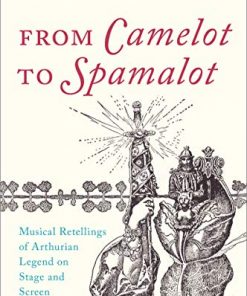 From Camelot to Spamalot: Musical Retellings of Arthurian Legend on Stage and Screen eBook