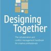 Designing Together: The collaboration and conflict management handbook for creative professionals eBook