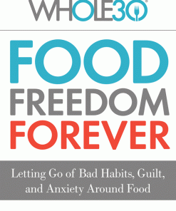The Whole30's Food Freedom Forever: Letting Go of Bad Habits, Guilt, and Anxiety Around Food eBook