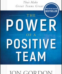 The Power of a Positive Team: Proven Principles and Practices that Make Great Teams Great eBook