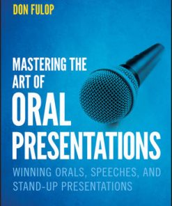 Mastering the Art of Oral Presentations: Winning Orals, Speeches, and Stand-Up Presentations eBook