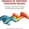 Understanding the Paradox of Surviving Childhood Trauma: Techniques and Tools for Working with Suicidality and Dissociation eBook