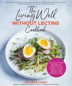 The Living Well Without Lectins Cookbook: 125 Lectin-Free Recipes for Optimum Gut Health, Losing Weight, and Feeling Great eBook