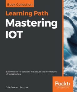 Mastering IOT: Build modern IoT solutions that secure and monitor your IoT infrastructure eBook
