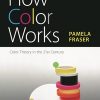 How Color Works: Color Theory in the Twenty-First Century eBook