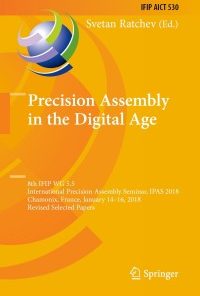 Precision Assembly in the Digital Age: 8th IFIP WG 5.5 International Precision Assembly Seminar, IPAS 2018, Chamonix, France, January 14—16, 2018, Revised Selected Papers eBook