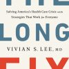 The Long Fix: Solving America's Health Care Crisis with Strategies that Work for Everyone eBook