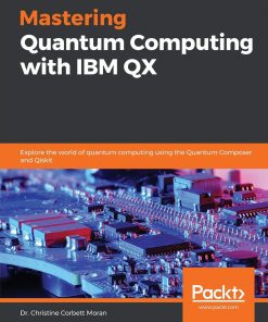 Mastering Quantum Computing with IBM QX: Explore the world of quantum computing using the Quantum Composer and Qiskit eBook