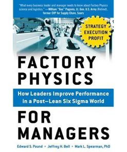 Factory Physics for Managers: How Leaders Improve Performance in a Post-Lean Six Sigma World eBook