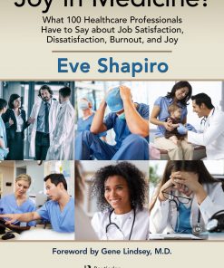 Joy in Medicine?: What 100 Healthcare Professionals Have to Say about Job Satisfaction, Dissatisfaction, Burnout, and Joy eBook