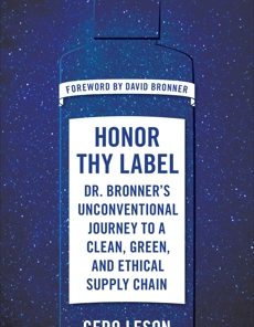 Honor Thy Label: Dr. Bronner's Unconventional Journey to a Clean, Green, and Ethical Supply Chain eBook