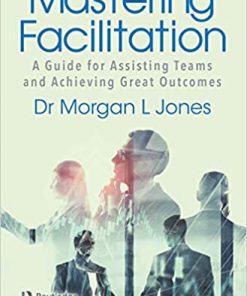 Mastering Facilitation: A Guide for Assisting Teams and Achieving Great Outcomes eBook