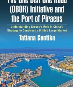 The One Belt One Road (OBOR) Initiative and the Port of Piraeus: Understanding Greece’s Role in China’s Strategy to Construct a Unified Large Market eBook