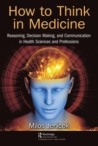 How to Think in Medicine: Reasoning, Decision Making, and Communication in Health Sciences and Professions eBook