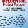 The Influential Product Manager: How to Lead and Launch Successful Technology Products eBook