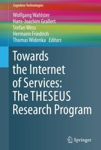 Towards the Internet of Services: The THESEUS Research Program eBook