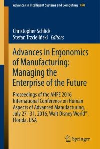 Advances in Ergonomics of Manufacturing: Managing the Enterprise of the Future Proceedings of the AHFE 2016 International Conference on Human Aspects of Advanced Manufacturing, July 27-31, 2016, Walt Disney World®, Florida, USA eBook