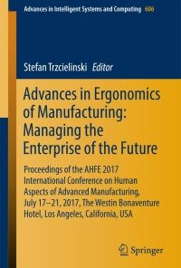 Advances in Ergonomics of Manufacturing: Managing the Enterprise of the Future Proceedings of the AHFE 2017 International Conference on Human Aspects of Advanced Manufacturing, July 17-21, 2017, The Westin Bonaventure Hotel, Los Angeles, California, USA eBook