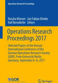 Operations Research Proceedings 2017: Selected Papers of the Annual International Conference of the German Operations Research Society (GOR), Freie Universiät Berlin, Germany, September 6-8, 2017 eBook