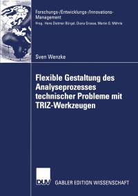 Flexible Gestaltung des Analyseprozesses technischer Probleme mit TRIZ-Werkzeugen: Theoretische Fundierung, Anwendung in der industriellen Praxis, Zukunftspotenzial eBook
