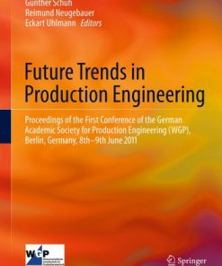 Future Trends in Production Engineering: Proceedings of the First Conference of the German Academic Society for Production Engineering (WGP), Berlin, Germany, 8th-9th June 2011 eBook
