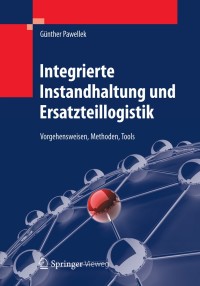 Integrierte Instandhaltung und Ersatzteillogistik: Vorgehensweisen, Methoden, Tools eBook