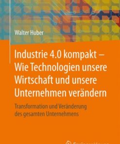 Industrie 4.0 kompakt – Wie Technologien unsere Wirtschaft und unsere Unternehmen verändern: Transformation und Veränderung des gesamten Unternehmens eBook