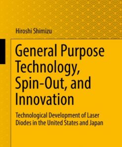 General Purpose Technology, Spin-Out, and Innovation: Technological Development of Laser Diodes in the United States and Japan eBook