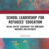 School Leadership for Refugees’ Education: Social Justice Leadership for Immigrant, Migrants and Refugees eBook