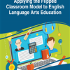 Applying the Flipped Classroom Model to English Language Arts Education eBook