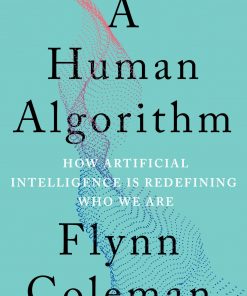 A Human Algorithm: How Artificial Intelligence Is Redefining Who We Are eBook