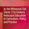 As the Witnesses Fall Silent: 21st Century Holocaust Education in Curriculum, Policy and Practice eBook