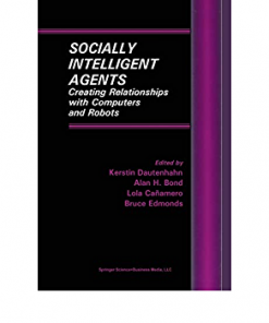 Socially Intelligent Agents: Creating Relationships with Computers and Robots eBook