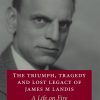 The Triumph, Tragedy and Lost Legacy of James M Landis: A Life on Fire eBook